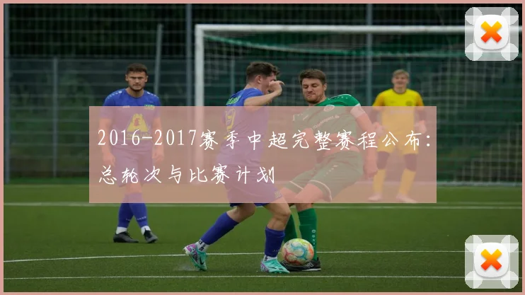 2016-2017赛季中超完整赛程公布：总轮次与比赛计划